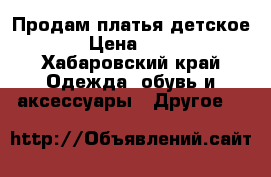 Продам платья детское  › Цена ­ 500 - Хабаровский край Одежда, обувь и аксессуары » Другое   